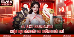 Ae Sexy Casino SV66 Hiện Đại Dẫn Đầu Xu Hướng Giải Trí