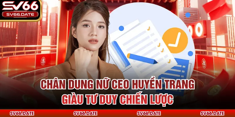 Chân dung nữ CEO Huyền Trang giàu tư duy chiến lược