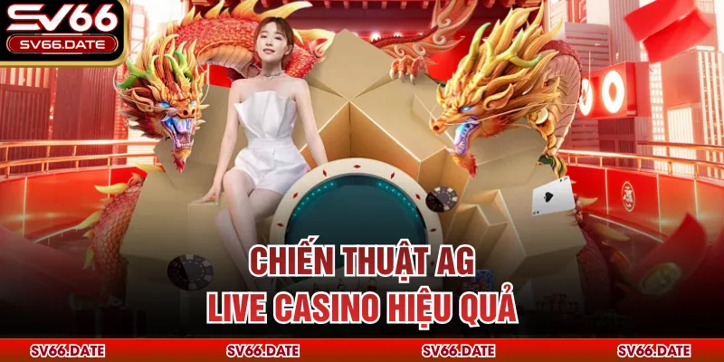 Chiến thuật AG Live Casino hiệu quả