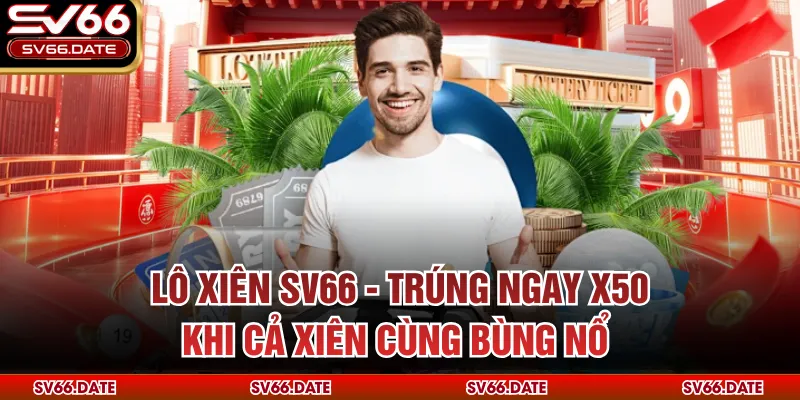 Lô Xiên SV66 - Trúng Ngay X50 Khi Cả Xiên Cùng Bùng Nổ
