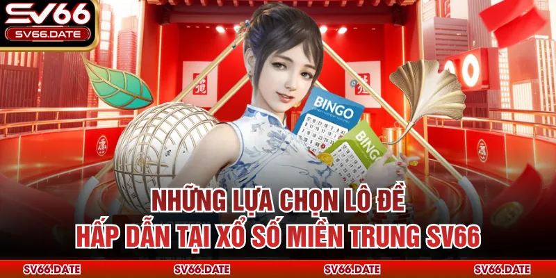Những lựa chọn lô đề hấp dẫn tại xổ số miền Trung SV66