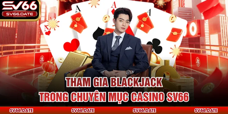 Tham gia Blackjack trong chuyên mục Casino SV66